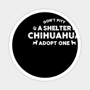 Don'T Pity A Shelter Chihuahua - Adopt One Gift For Chihuahua Lover Magnet